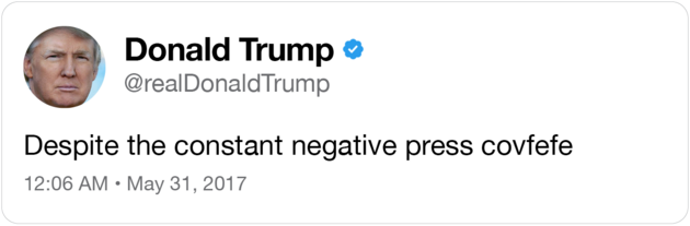 A tweet from Donald Trump that reads: "Despite the constant negative press covfefe"